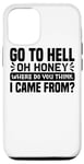 iPhone 12/12 Pro Go To Hell Oh Honey Where Do You Think I Came From - Funny Case