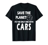 Save the Planet its the only one with Cars - Humor Gift T-Shirt