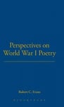 Bloomsbury Publishing PLC Evans, Robert C. (Auburn University at Montgomery, USA) Perspectives on World War I Poetry