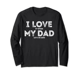 I Love It When My Dad let's me sing Funny Singing Father Long Sleeve T-Shirt