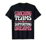 Coaching Teams Supporting Dreams Baseball Player Coach T-Shirt