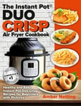 Pulsar Publishing Amber Netting The Instant Pot(R) DUO CRISP Air Fryer Cookbook: Healthy and Easy Pot Duo Crisp Recipes for Beginners with Pictures (Instant Pot(r) Recipe Books)