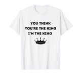 You're The King, I'm The King - Video Game Meme Shirt T-Shirt