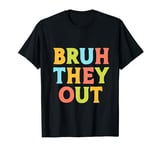 Bruh They Out Funny End of School Year Stay for Summer T-Shirt