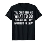 You Can't Tell Me What To Do - Funny Mother In Law T-Shirt