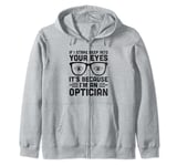 If I Stare Deep Into Your Eyes It's Because I'm An Optician Zip Hoodie