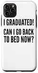 iPhone 11 Pro Max I Graduated Can I Go Back To Bed Now - Funny Graduation Case