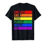 Live Life Like A Book Banned In Florida T-Shirt