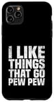 Coque pour iPhone 11 Pro Max I like Things that Go Pew Pew