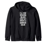 I'll Stop Wearing Black When They Invent A Darker Color Emo Zip Hoodie
