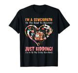 I'm A Sewciopath On The Road To Recovery Just Kidding T-Shirt