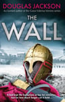 Douglas Jackson - The Wall pulse-pounding epic about the end times of an empire Bok