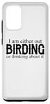 Galaxy S20+ I Am Either Out Birding Or Thinking About It - Birdwatching Case