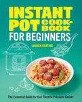Rockridge Press Lauren Keating Instant Pot Cookbook for Beginners: The Essential Guide to Your Electric Pressure Cooker