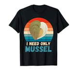 Vintage I Need Only Mussel Food Lover Retro Mussel T-Shirt