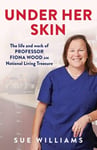 Sue Williams - Under Her Skin The life and work of Professor Fiona Wood AM, National Living Treasure Bok