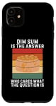 iPhone 11 Vintage Dim Sum Is The Answer Who Cares What The Question Is Case