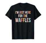 I'm just here for the waffles funny breakfast fan foodie T-Shirt
