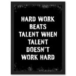 Hard Work Beats Talent When Talent Doesn't Work Hard Inspirational Gym Wall Art Artwork Framed Wall Art Print A4