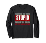 "STUPID IS KNOWING TRUTH BUT STILL BELIEVING THE LIES" Long Sleeve T-Shirt
