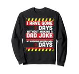 I Have Gone 0 Days Without Making A Dad Joke - Fathers Day Sweatshirt