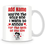 Funny Couples Mug Personalised Gift - You're The Only One I Want to Annoy for The Rest of My Life