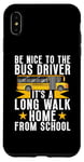 Coque pour iPhone XS Max Soyez gentil avec le chauffeur de bus, c'est une longue promenade à la maison chauffeur de bus