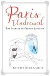 Kathryn Kemp-Griffin - Paris Undressed The Secrets of French Lingerie Bok