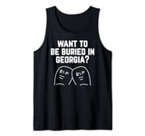 Want to Be Buried in Georgia? Adult Novelty Gifts Tank Top