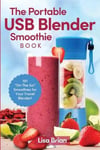 Hhf Press Brian, Lisa The Portable USB Blender Smoothie Book: 101 On Go Smoothies for Your Travel Blender!