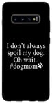 Galaxy S10+ Dog Lover Funny - I Don't Always Spoil My Dog #Dogmom Case
