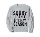 Sorry I Can't It's Hay Season Funny Hay Farming Sweatshirt