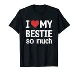 I Love My Bestie So Much - I Heart My Bestie T-Shirt