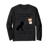 I Just Want To Drink Coffee and Snuggle My Poodle Lovers Long Sleeve T-Shirt