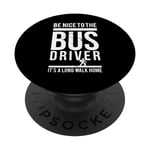 Be Nice To The Bus Driver Its A Long Walk Designer PopSockets Swappable PopGrip