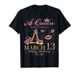 A Queen Was Born on March 13 Happy Birthday To Me Gift T-Shirt