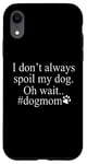 iPhone XR Dog Lover Funny - I Don't Always Spoil My Dog #Dogmom Case