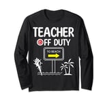 Teacher Off Duty Last Day of School summer to the beach Long Sleeve T-Shirt