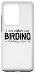 Galaxy S20 Ultra I Am Either Out Birding Or Thinking About It - Birdwatching Case