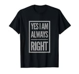 I Am Always Right Sign Yes I Am Always Right Quotes T-Shirt