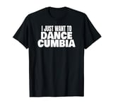 Cumbia Dance Cumbia Dancing I Just Want To Dance Cumbia T-Shirt