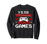 Happy Valentines Day V is for Video games Sweatshirt