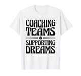 Coaching Teams Supporting Dreams Baseball Player Coach T-Shirt
