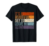 Vintage Design Funny, It's A Beautiful Day To Leave Me Alone T-Shirt