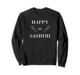 Happy to Sashimi Sushi Fish Asian Chopsticks Sweatshirt