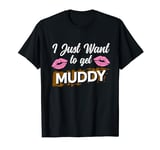 I Just Want To Get Muddy Mud Runner Run T-Shirt