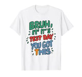 Bruh It’s Test Day You Got This Testing Day Teacher Kids T-Shirt