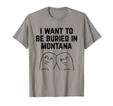 I Want to be Buried in Montana T-Shirt