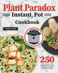 GED Hide Almine, Zouny Plant Paradox Instant Pot Cookbook: 250 Delicious Lectin-Free Recipes for Your Pressure Cooker to Nourish Familyto