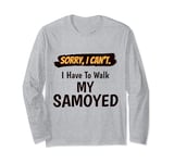 Sorry I Can't I Have To Walk My Samoyed Funny Excuse Long Sleeve T-Shirt